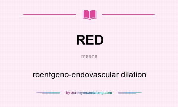 What does RED mean? It stands for roentgeno-endovascular dilation