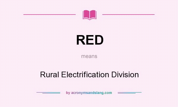 What does RED mean? It stands for Rural Electrification Division