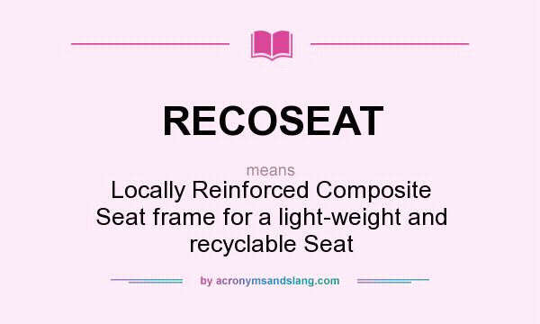 What does RECOSEAT mean? It stands for Locally Reinforced Composite Seat frame for a light-weight and recyclable Seat