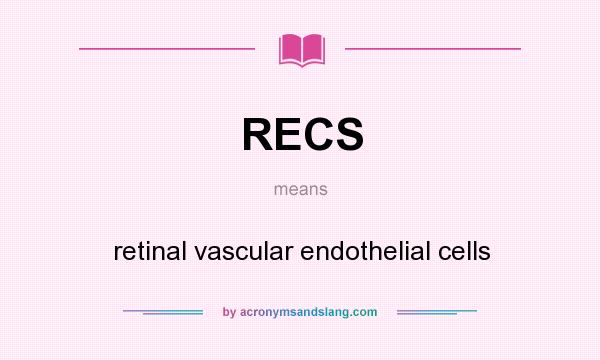 What does RECS mean? It stands for retinal vascular endothelial cells