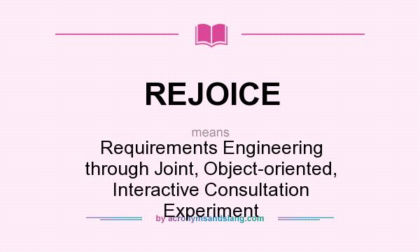 What does REJOICE mean? It stands for Requirements Engineering through Joint, Object-oriented, Interactive Consultation Experiment