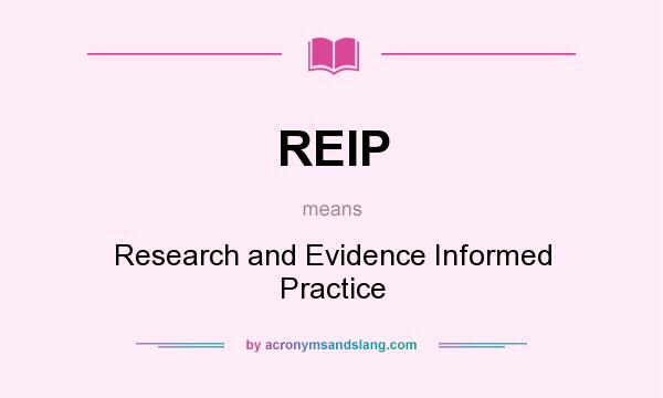 What does REIP mean? It stands for Research and Evidence Informed Practice