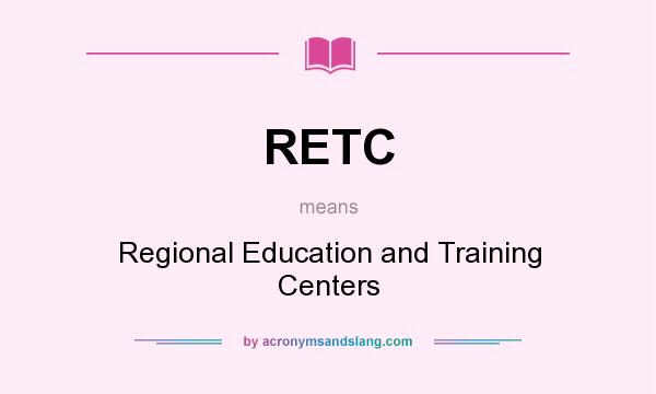 What does RETC mean? It stands for Regional Education and Training Centers