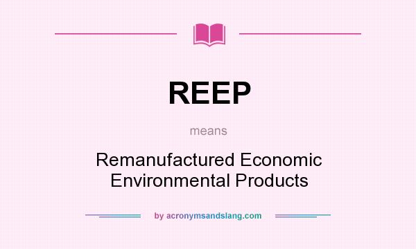 What does REEP mean? It stands for Remanufactured Economic Environmental Products