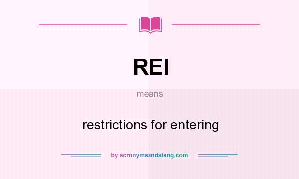 What does REI mean? It stands for restrictions for entering