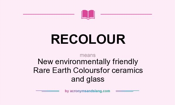 What does RECOLOUR mean? It stands for New environmentally friendly Rare Earth Coloursfor ceramics and glass