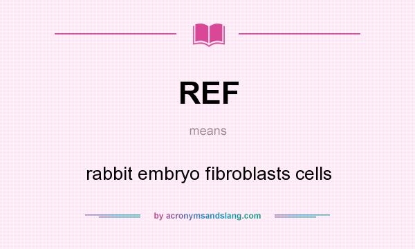 What does REF mean? It stands for rabbit embryo fibroblasts cells