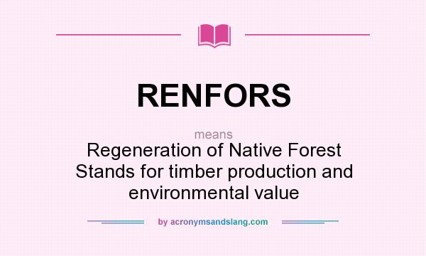 What does RENFORS mean? It stands for Regeneration of Native Forest Stands for timber production and environmental value