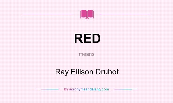 What does RED mean? It stands for Ray Ellison Druhot