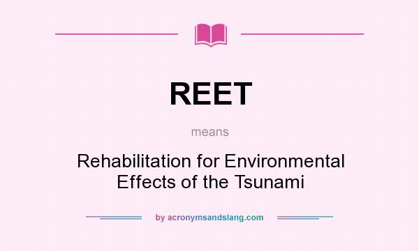 What does REET mean? It stands for Rehabilitation for Environmental Effects of the Tsunami