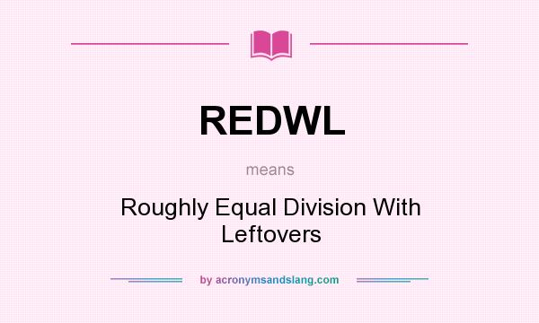 What does REDWL mean? It stands for Roughly Equal Division With Leftovers