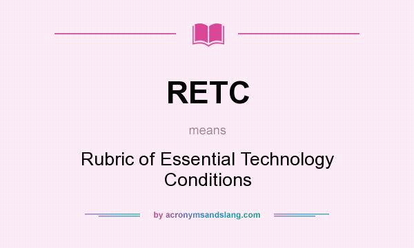 What does RETC mean? It stands for Rubric of Essential Technology Conditions