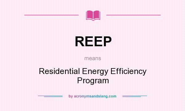 What does REEP mean? It stands for Residential Energy Efficiency Program