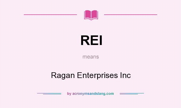 What does REI mean? It stands for Ragan Enterprises Inc