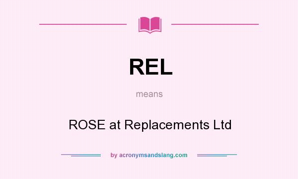 What does REL mean? It stands for ROSE at Replacements Ltd
