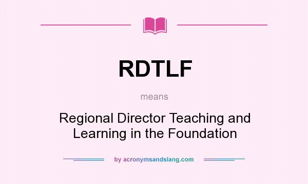 What does RDTLF mean? It stands for Regional Director Teaching and Learning in the Foundation