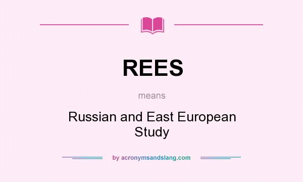 What does REES mean? It stands for Russian and East European Study