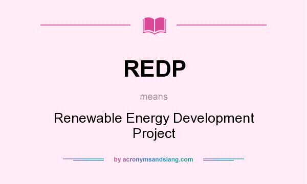 What does REDP mean? It stands for Renewable Energy Development Project