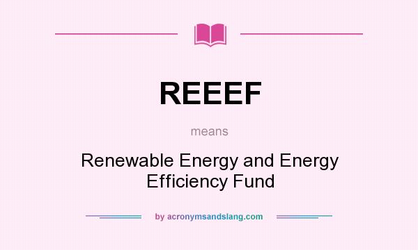 What does REEEF mean? It stands for Renewable Energy and Energy Efficiency Fund