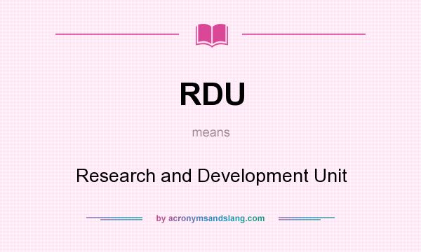 What does RDU mean? It stands for Research and Development Unit