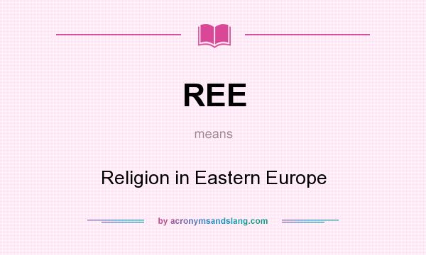 What does REE mean? It stands for Religion in Eastern Europe