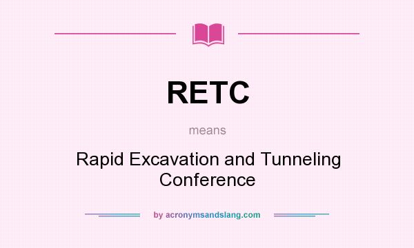 What does RETC mean? It stands for Rapid Excavation and Tunneling Conference