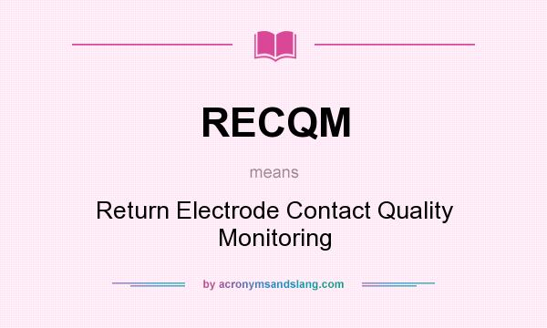 What does RECQM mean? It stands for Return Electrode Contact Quality Monitoring