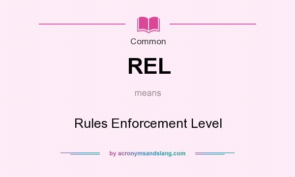 What does REL mean? It stands for Rules Enforcement Level