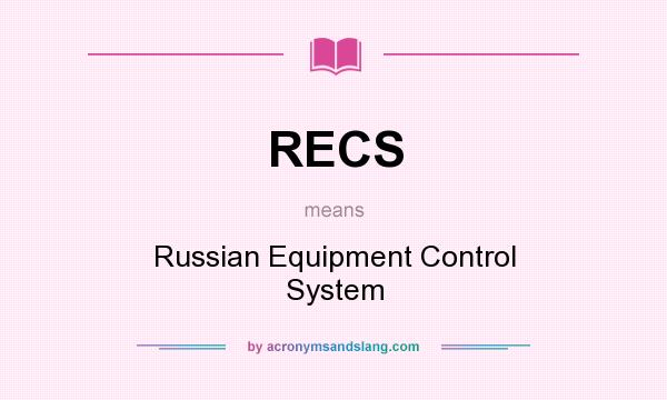 What does RECS mean? It stands for Russian Equipment Control System