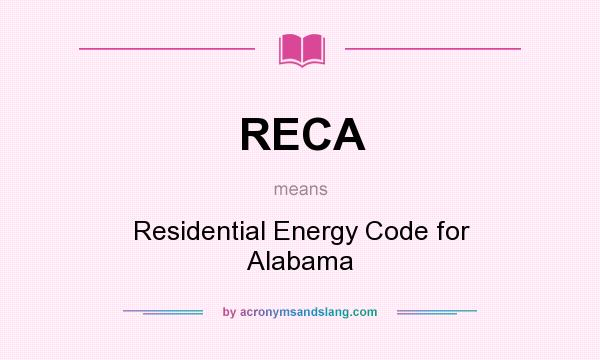 What does RECA mean? It stands for Residential Energy Code for Alabama