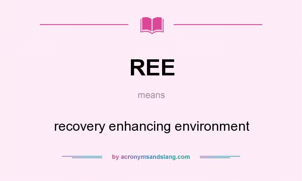 What does REE mean? It stands for recovery enhancing environment