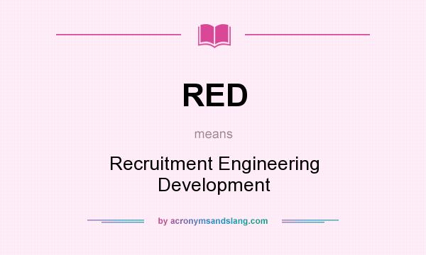 What does RED mean? It stands for Recruitment Engineering Development
