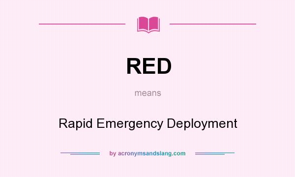 What does RED mean? It stands for Rapid Emergency Deployment