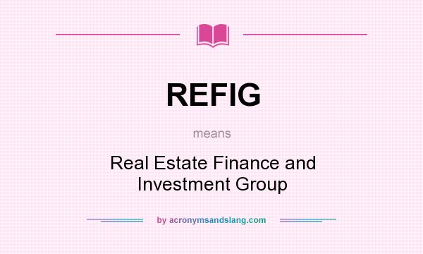 What does REFIG mean? It stands for Real Estate Finance and Investment Group