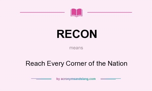 What does RECON mean? It stands for Reach Every Corner of the Nation