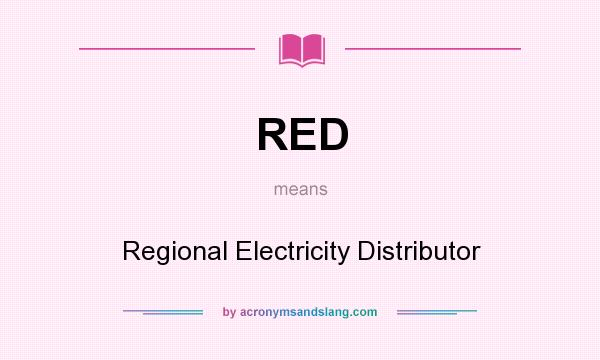 What does RED mean? It stands for Regional Electricity Distributor