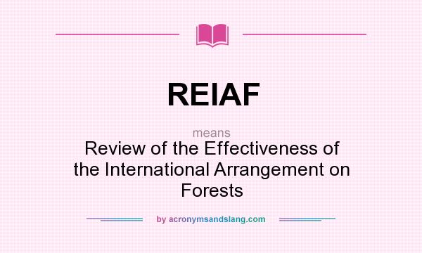 What does REIAF mean? It stands for Review of the Effectiveness of the International Arrangement on Forests