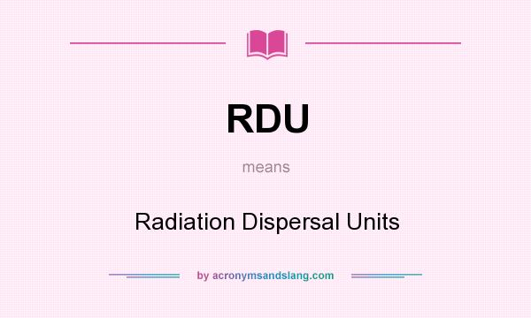 What does RDU mean? It stands for Radiation Dispersal Units