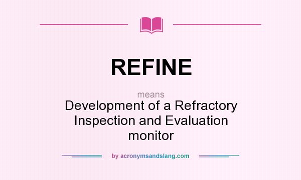 What does REFINE mean? It stands for Development of a Refractory Inspection and Evaluation monitor