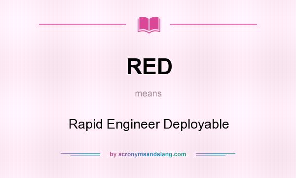 What does RED mean? It stands for Rapid Engineer Deployable
