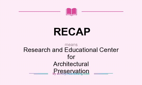 What does RECAP mean? It stands for Research and Educational Center for Architectural Preservation