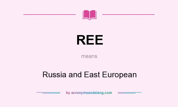 What does REE mean? It stands for Russia and East European