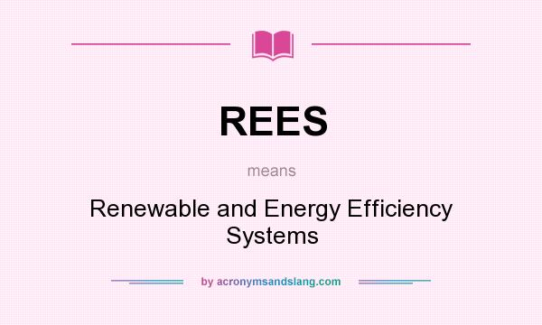 What does REES mean? It stands for Renewable and Energy Efficiency Systems