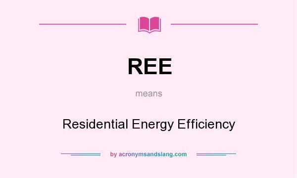What does REE mean? It stands for Residential Energy Efficiency