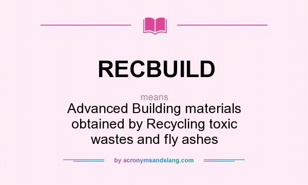 What does RECBUILD mean? It stands for Advanced Building materials obtained by Recycling toxic wastes and fly ashes