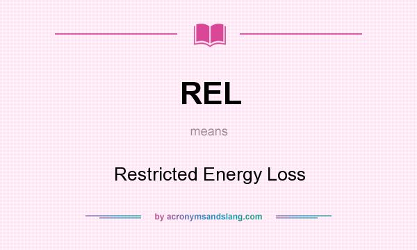 What does REL mean? It stands for Restricted Energy Loss