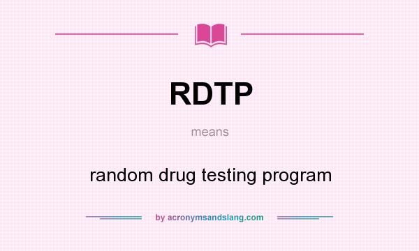 What does RDTP mean? It stands for random drug testing program