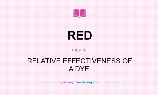 What does RED mean? It stands for RELATIVE EFFECTIVENESS OF A DYE
