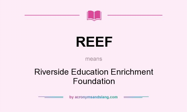 What does REEF mean? It stands for Riverside Education Enrichment Foundation