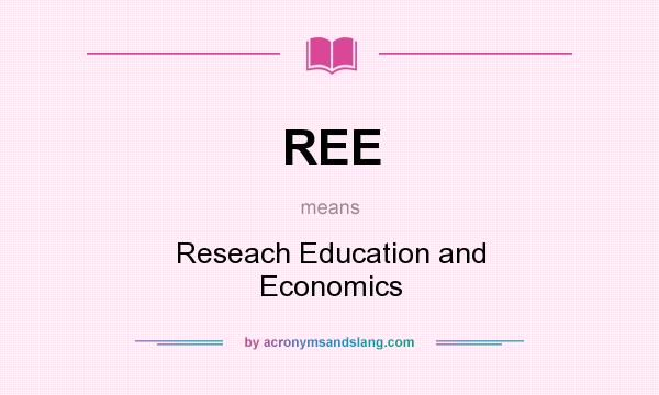 What does REE mean? It stands for Reseach Education and Economics